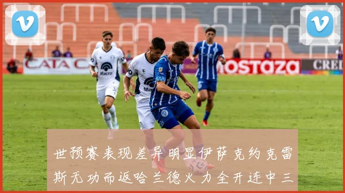 世预赛表现差异明显伊萨克约克雷斯无功而返哈兰德火力全开连中三元