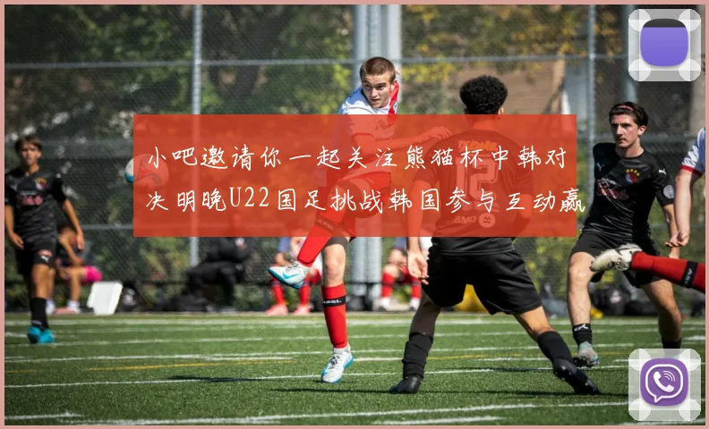 小吧邀请你一起关注熊猫杯中韩对决明晚U22国足挑战韩国参与互动赢取比赛门票