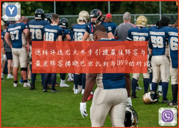 德转评选尤文冬季引援最佳阵容与最差阵容揭晓巴尔扎利与DV9的对比分析