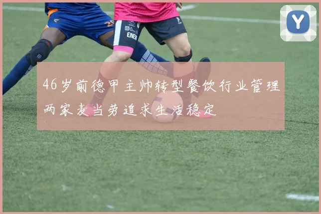 46岁前德甲主帅转型餐饮行业管理两家麦当劳追求生活稳定